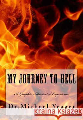 My JOURNEY To HELL: A Graphic Illustrated Experience Yeager, Michael H. 9781499673760