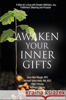 Awaken Your Inner Gifts: A Map for Living with Greater Wellness, Joy, Fulfillment, Meaning and Purpose Dave Wali Waug Rc Michael Talbot-Kell Peter Cheung 9781499674019