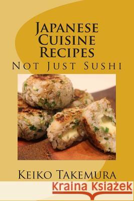 Japanese Cuisine Recipes: Not Just Sushi Keiko Takemura 9781499675672 Createspace