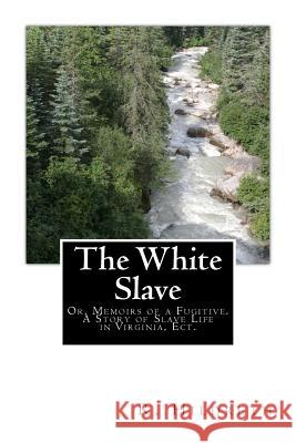 The White Slave: Or, Memoirs of a Fugitive. A Story of Slave Life in Virginia, Ect. Hildreth, R. 9781499676310 Createspace Independent Publishing Platform