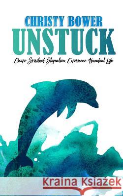 Unstuck: Escape Spiritual Stagnation, Experience Abundant Life Christy Bower 9781499677416 Createspace Independent Publishing Platform