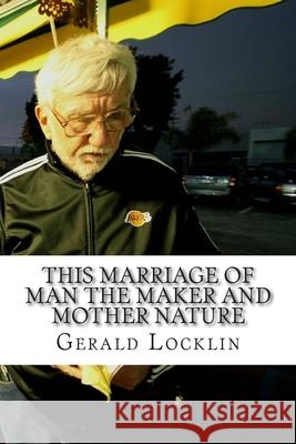 This Marriage of Man the Maker and Mother Nature: The Complete Coagula Poems Volume 2 Gerald Locklin 9781499677430