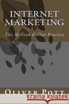 Internet Marketing: The Million Dollar Practice Oliver Pott 9781499677935