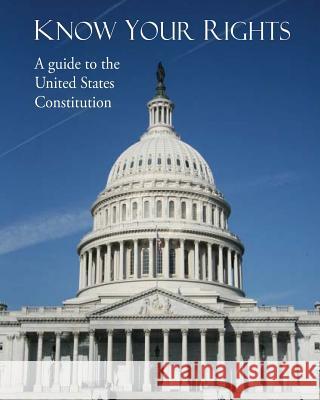 Know Your Rights: A guide to the United States Constitution U. S. Attorney's Office 9781499678437 Createspace