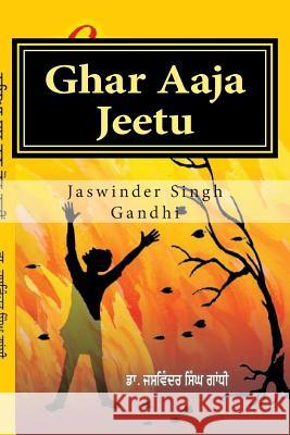 Ghar Aaja Jeetu: Come Home Jeetu Jaswinder Singh Gandh 9781499678987