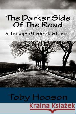 The Darker Side of the Road: A Trilogy Of Short Stories Hooson, Toby 9781499679564 Createspace