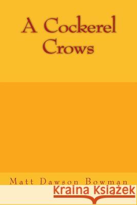 A Cockerel Crows Matt D. Bowman 9781499679786