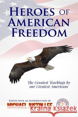 Heroes of American Freedom: The Greatest Teachings by our Greatest Americans Lee, Michael Justin 9781499680393