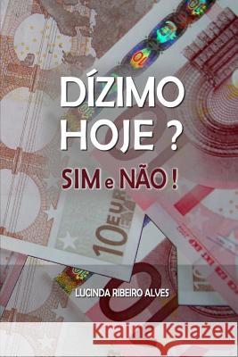 Dizimo Hoje?: Sim e Não! Alves, Lucinda Ribeiro 9781499680683 Createspace