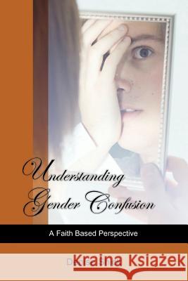 Understanding Gender Confusion: A Faith Based Perspective Denise Shick 9781499680812 Createspace