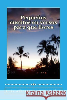 Pequeños cuentos en versos para que llores: Extractos de un poemario Castellon, Luis Alberto Ruiz 9781499680973 Createspace