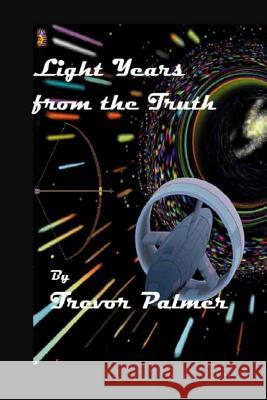 Light Years from the Truth MR Trevor Palmer 9781499682045