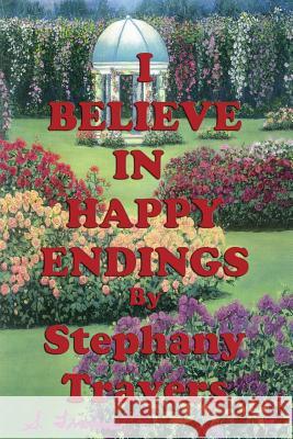 I Believe In Happy Endings: True Stories to Thrill Your Heart Travers, Stephany Mary 9781499682458