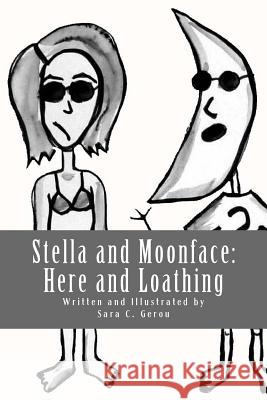 Stella and Moonface: Here and Loathing Sara C. Gerou Sara C. Gerou 9781499682571 Createspace