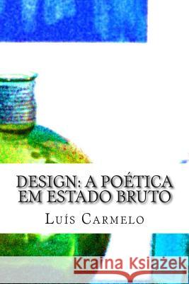 Design: a poética em estado bruto Carmelo, Luis 9781499682588 Createspace Independent Publishing Platform