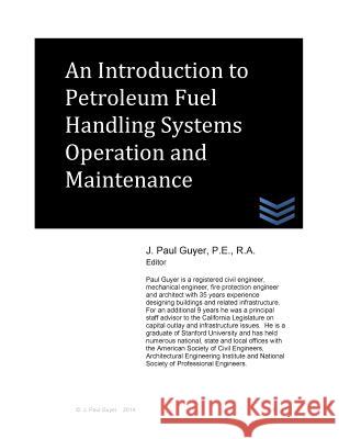 An Introduction to Petroleum Fuel Handling Systems Operation and Maintenance J. Paul Guyer 9781499683936 Createspace Independent Publishing Platform