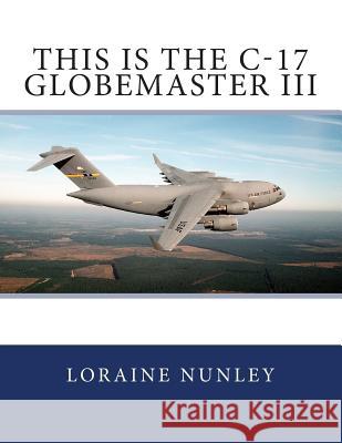 This is the C-17 Globemaster III Nunley, Loraine D. 9781499685398 Createspace