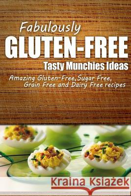 Fabulously Gluten-Free - Tasty Munchies Ideas: Yummy Gluten-Free Ideas for Celiac Disease and Gluten Sensitivity Fabulously Gluten-Free 9781499685466 Createspace