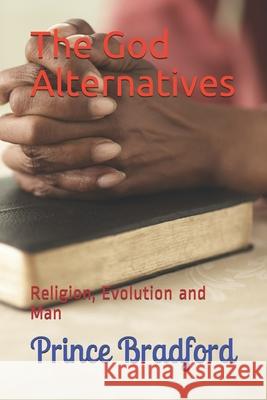 The God Alternatives: Religion, Evolution and Man Prince W. Bradford 9781499686067 Createspace Independent Publishing Platform