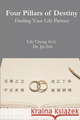 Four Pillars of Destiny Finding Your Life Partner Lily Chun Dr Jin Peh 9781499686609 Createspace