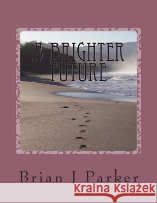 A Brighter Future MR Brian J. Parker 9781499687101