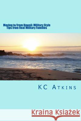 Moving to/from Hawaii: Military Style: Tips from Real Military Families Atkins, Kc 9781499687545 Createspace