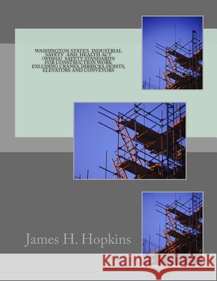 Washington State's Industril Safety and Health Act (WISHA): Standards for the Construction Industry Hopkins, James H. 9781499688818