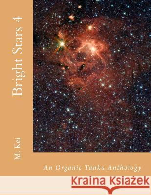 Bright Stars 4: An Organic Tanka Anthology M. Kei 9781499689235 Createspace