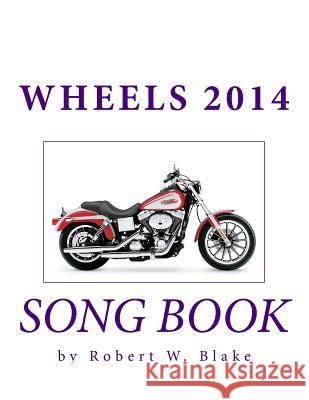 Wheels 2014 Song Book Robert W. Blake 9781499689693 Createspace