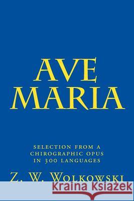 Ave Maria: selection from a chirographic opus in 300 languages Wolkowski, Z. W. 9781499689884 Createspace