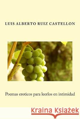 Poemas eroticos para leerlos en intimidad Luis Alberto Ruiz Castellon 9781499689921