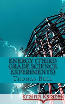 Energy (Third Grade Science Experiments) Thomas Bell Homeschool Brew 9781499690477 Createspace