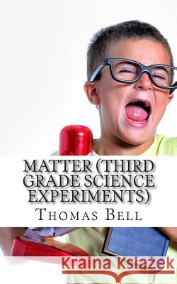 Matter (Third Grade Science Experiments) Thomas Bell Homeschool Brew 9781499690675 Createspace