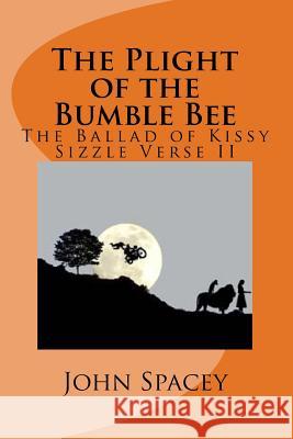 The Plight of the Bumble Bee: The Ballad of Kissy Sizzle Verse II John Spacey 9781499690835