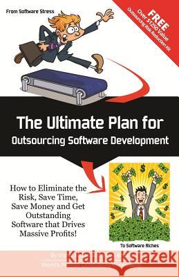 The Ultimate Plan for Outsourcing Software Development: How to Eliminate the Risk, Save Time, Save Money and Get Outstanding Software that Drives Mass Bhatia, Vikas 9781499691573 Createspace