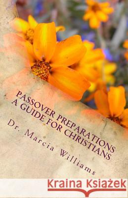 Passover Preparations: : A Guide for Christians Dr Marcia Williams 9781499692570 Createspace
