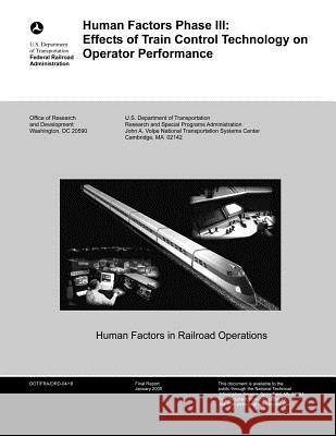 Human Factors Phase III: Effects of Train Control Technology on Operator Performance U. S. Department of Transportation 9781499695571 Createspace