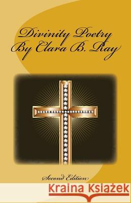 Divinity Poetry By Clara B. Ray: Second Edition Ray, Clara B. 9781499696677 Createspace