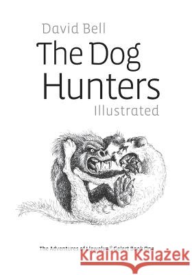 The Dog Hunters Illustrated: The Adventures of Llewelyn & Gelert Book One MR David Bell 9781499697056 Createspace