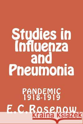Studies in Influenza and Pneumonia: Pandemic 1918-1919 E. C. Rosenow S. H. Shakman 9781499697797 Createspace