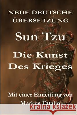 Sun Tzu - Die Kunst des Krieges: Neue deutsche Übersetzung Fatalin, Markus 9781499698800 Createspace