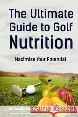 The Ultimate Guide to Golf Nutrition: Maximize Your Potential Correa (Certified Sports Nutritionist) 9781499699005 Createspace