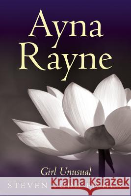 Ayna Rayne: Girl Unusual Steven Todd Fisher 9781499699623