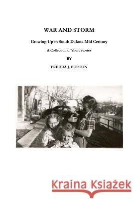 War and Storm: Growing Up in Western South Dakota Fredda J. Burton 9781499699968 Createspace
