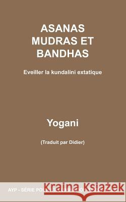 ASANAS MUDRAS ET BANDHAS - Eveiller la kundalini extatique Yogani 9781499700350