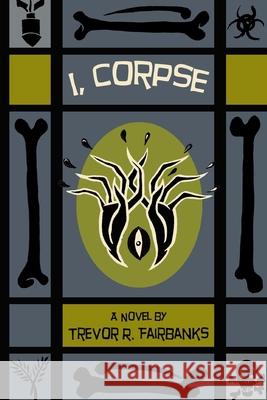 I, Corpse Trevor R. Fairbanks Paul Chatem 9781499700374 Createspace