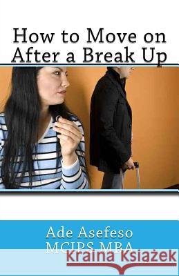 How to Move on After a Break Up Ade Asefes 9781499701081 Createspace