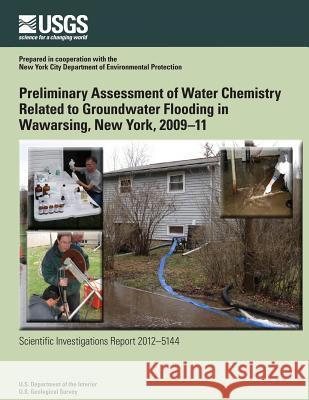 Preliminary Assessment of Water Chemistry Related to Groundwater Flooding in Wawarsing, New York, 2009?11 U. S. Department of the Interior 9781499701371