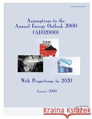 Assumptions to the Annual Energy Outlook 2000(AEO200), with Projections to 2020 Administration, Energy Information 9781499702279