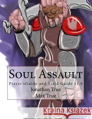 Soul Assault: Player's Guide and Field Guide Jonathan M. True Max True 9781499702446 Createspace